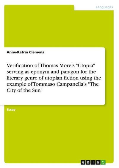 Verification of Thomas Mores ’Utopia’ serving as eponym and paragon for the literary genre of utopian fiction using the example of Tommaso Campanellas ’The City of the Sun’
