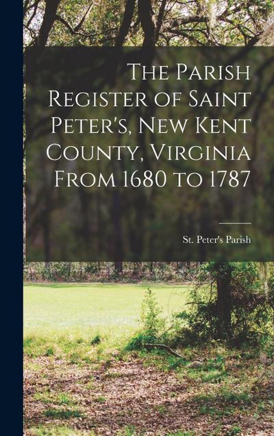 The Parish Register of Saint Peter’s, New Kent County, Virginia From 1680 to 1787