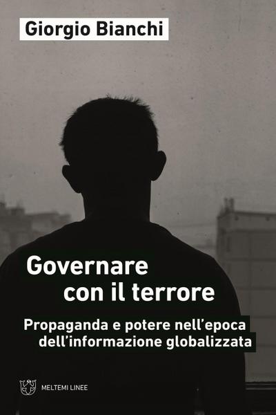 Governare con il terrore. Propaganda e potere nell’epoca dell’informazione globalizzata