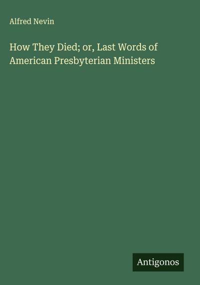 How They Died; or, Last Words of American Presbyterian Ministers