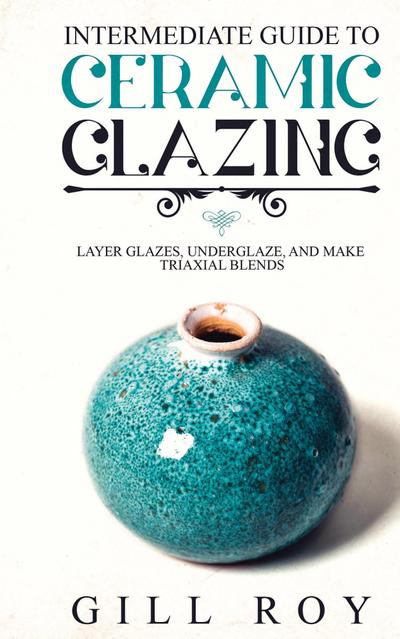 Intermediate Guide to Ceramic Glazing