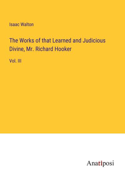 The Works of that Learned and Judicious Divine, Mr. Richard Hooker