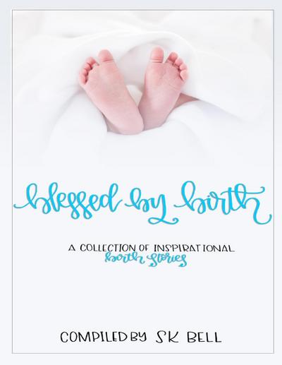 Blessed By Birth: a Collection of Inspirational Birth Stories