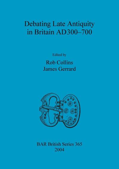 Debating Late Antiquity in Britain AD300-700