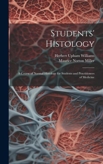 Students’ Histology; a Course of Normal Histology for Students and Practitioners of Medicine