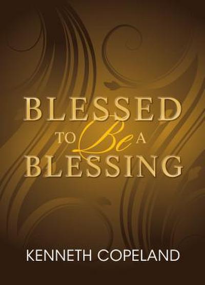 Blessed to Be a Blessing: Understanding True, Biblical Prosperity