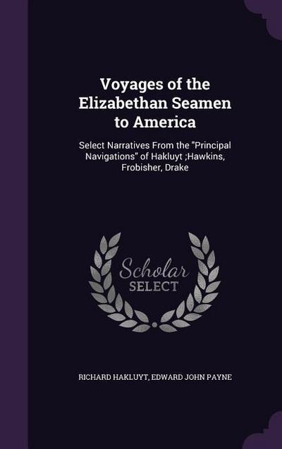 Voyages of the Elizabethan Seamen to America: Select Narratives From the Principal Navigations of Hakluyt;Hawkins, Frobisher, Drake