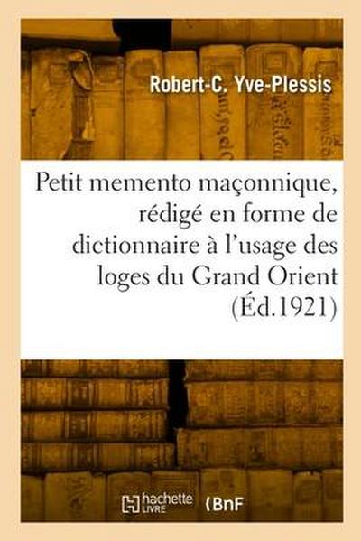 Petit memento maçonnique, rédigé en forme de dictionnaire à l’usage des loges du Grand Orient