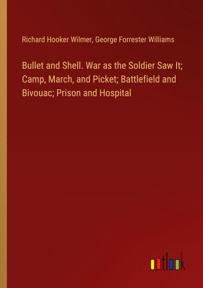Bullet and Shell. War as the Soldier Saw It; Camp, March, and Picket; Battlefield and Bivouac; Prison and Hospital