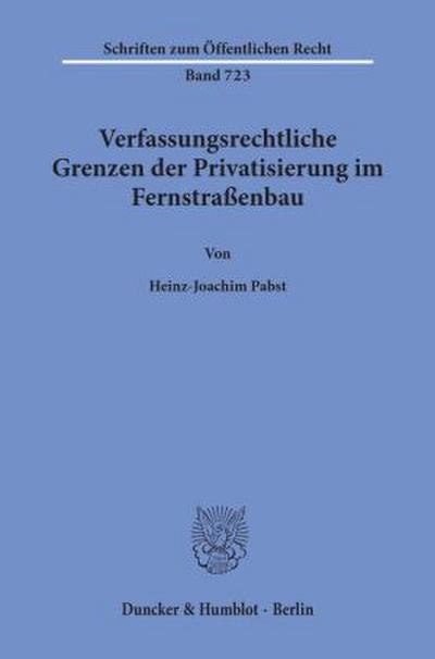 Verfassungsrechtliche Grenzen der Privatisierung im Fernstraßenbau.