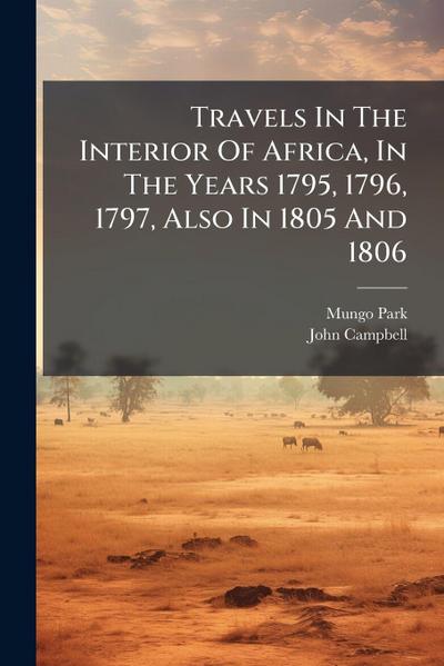 Travels In The Interior Of Africa, In The Years 1795, 1796, 1797, Also In 1805 And 1806