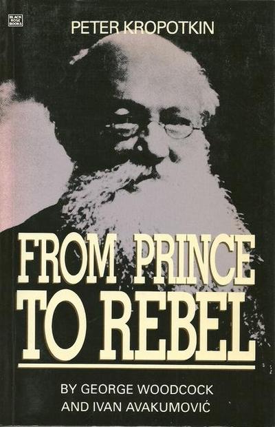 Peter Kropotkin: From Prince to Rebel - George Woodcock
