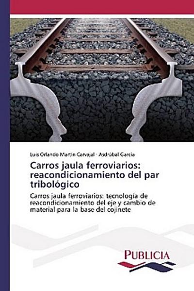 Carros jaula ferroviarios: reacondicionamiento del par tribológico