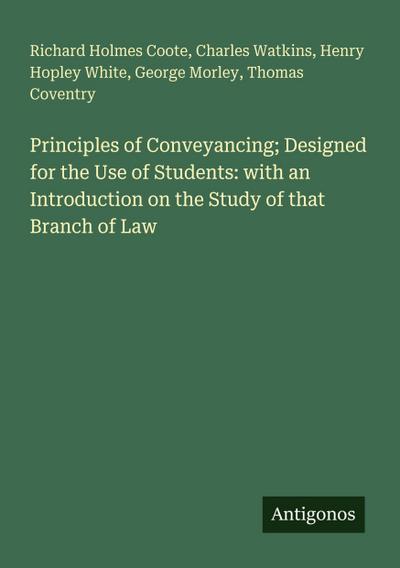 Principles of Conveyancing; Designed for the Use of Students: with an Introduction on the Study of that Branch of Law