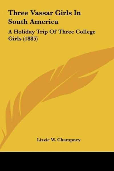 Three Vassar Girls In South America - Lizzie W. Champney