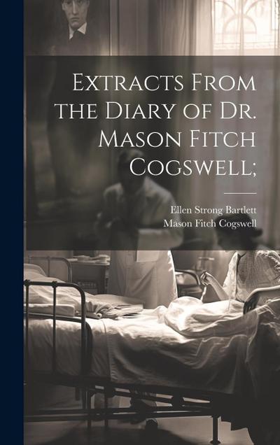 Extracts From the Diary of Dr. Mason Fitch Cogswell;