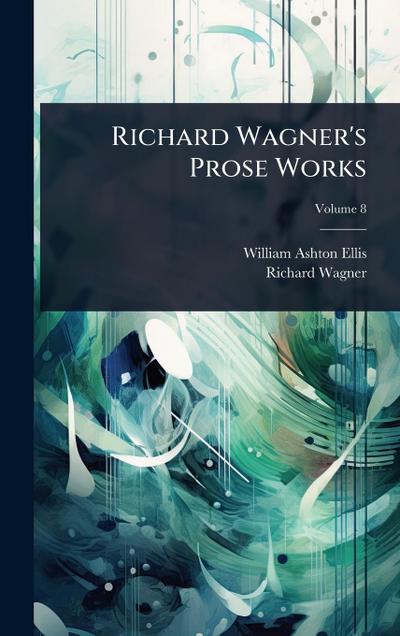 Richard Wagner’s Prose Works