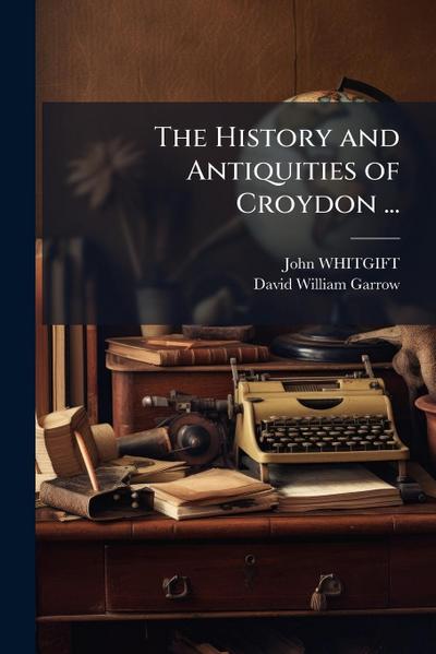 The History and Antiquities of Croydon ...