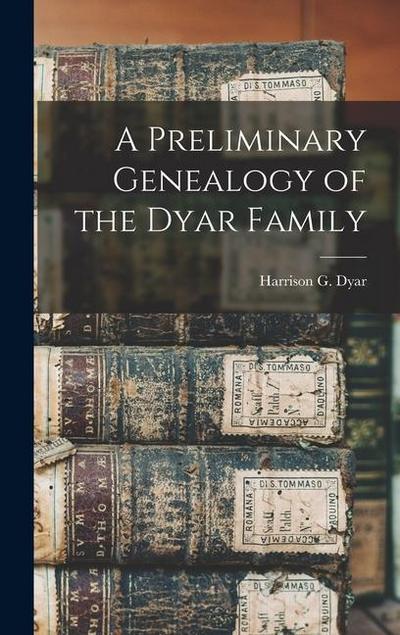 A Preliminary Genealogy of the Dyar Family