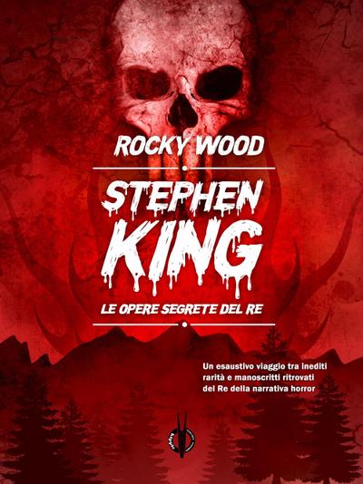 Wood, R: Stephen King. Le opere segrete del re