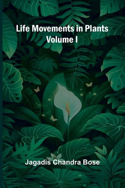 Life Movements in Plants (Volume I)