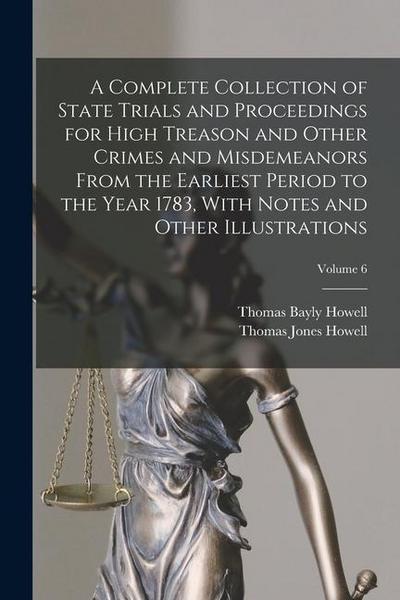 A Complete Collection of State Trials and Proceedings for High Treason and Other Crimes and Misdemeanors From the Earliest Period to the Year 1783, Wi