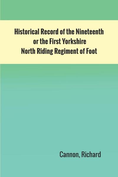 Historical Record of the Nineteenth, or the First Yorkshire North Riding Regiment of Foot