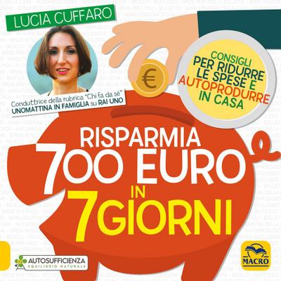 Risparmia 700 euro in 7 giorni. Consigli per ridurre le spese e autoprodurre in casa
