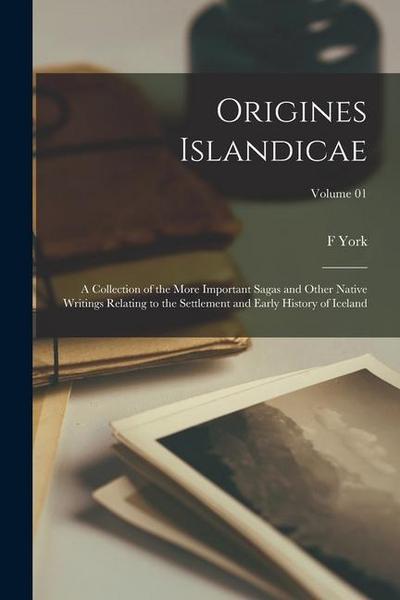 Origines Islandicae; a Collection of the More Important Sagas and Other Native Writings Relating to the Settlement and Early History of Iceland; Volum