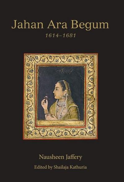 Jaffery, N: Jahan Ara Begum 1614-1681