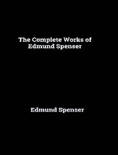 The Complete Works of Edmund Spenser