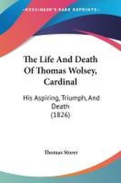 The Life And Death Of Thomas Wolsey, Cardinal