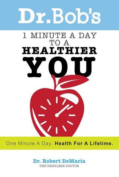 Dr. Bob’s 1 Minute a Day to a Healthier You: One Minute a Day, Health for a Lifetime
