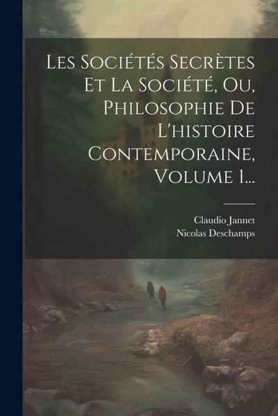 Les Sociétés Secrètes Et La Société, Ou, Philosophie De L’histoire Contemporaine, Volume 1...