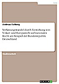 Verfassungsänderung und Verfassungswandel durch Einwirkung von Völker- und Europarecht auf nationales Recht - Darstellung unter besonderer Berücksichtigung der Bundesrepublik Deutschland