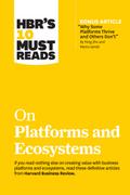 HBR’s 10 Must Reads on Platforms and Ecosystems (with bonus article by "Why Some Platforms Thrive and Others Don’t" By Feng Zhu and Marco Iansiti)
