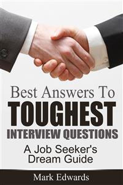 Best Answers To Toughest Interview Questions : A Job Seeker’s Dream Guide