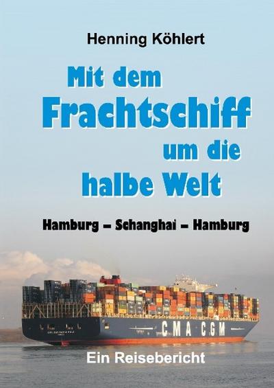 Mit dem Frachtschiff um die halbe Welt: Hamburg - Schanghai - Hamburg