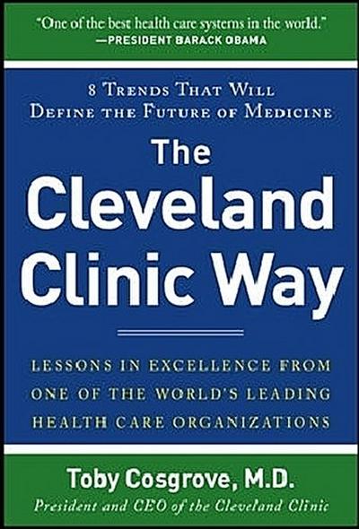 The Cleveland Clinic Way: Lessons in Excellence from One of the World's Leading Health Care Organizations - Toby Cosgrove