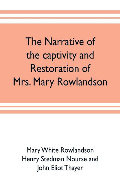 The narrative of the captivity and restoration of Mrs. Mary Rowlandson