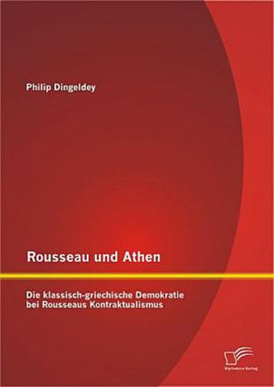 Rousseau und Athen: Die klassisch-griechische Demokratie bei Rousseaus Kontraktualismus