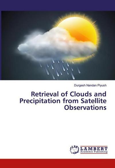 Retrieval of Clouds and Precipitation from Satellite Observations