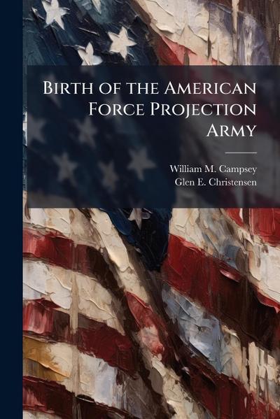 Birth of the American Force Projection Army