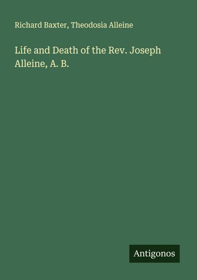 Life and Death of the Rev. Joseph Alleine, A. B.