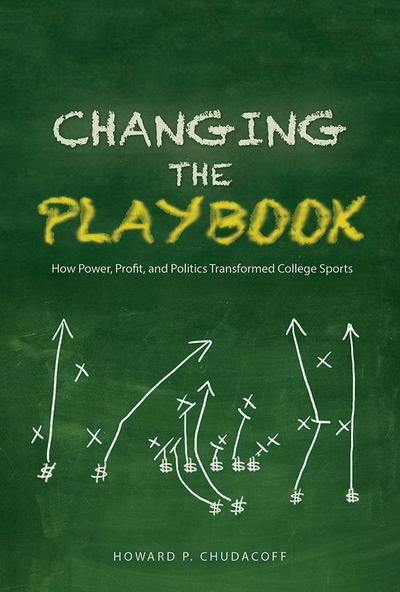 Changing the Playbook: How Power, Profit, and Politics Transformed College Sports