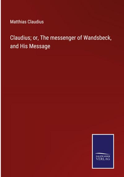 Claudius; or, The messenger of Wandsbeck, and His Message