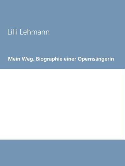 Mein Weg. Biographie einer Opernsängerin