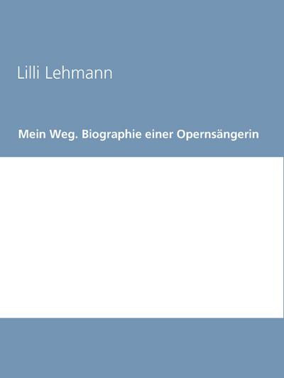 Mein Weg. Biographie einer Opernsängerin