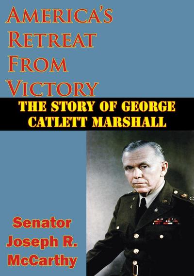 America’s Retreat From Victory: The Story Of George Catlett Marshall