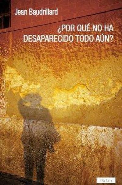 Baudrillard, J: ¿Por qué no ha desaparecido todo aún?